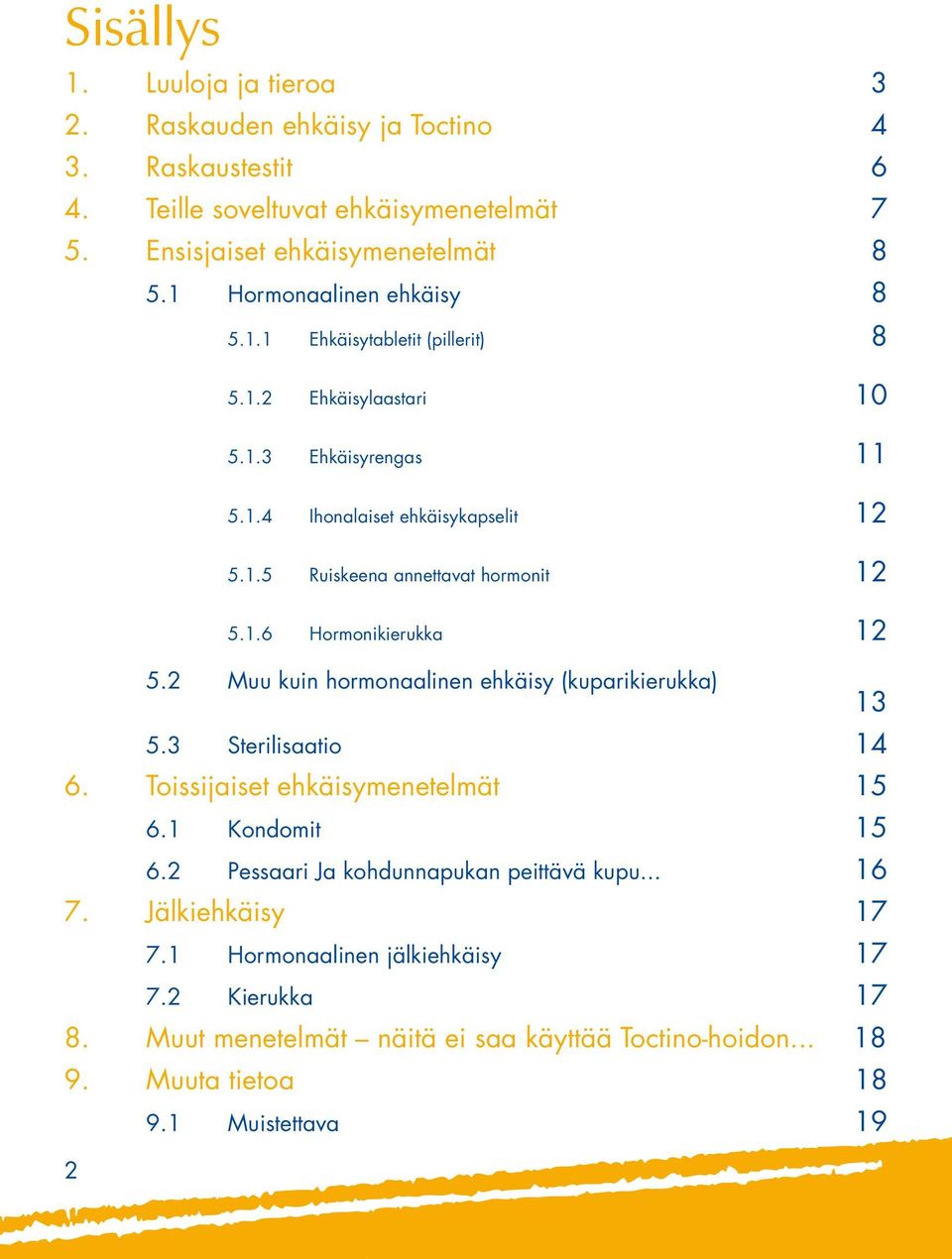 1.6 Hormonikierukka 12 5.2 Muu kuin hormonaalinen ehkäisy (kuparikierukka) 13 5.3 Sterilisaatio 14 6. Toissijaiset ehkäisymenetelmät 15 6.1 Kondomit 15 6.