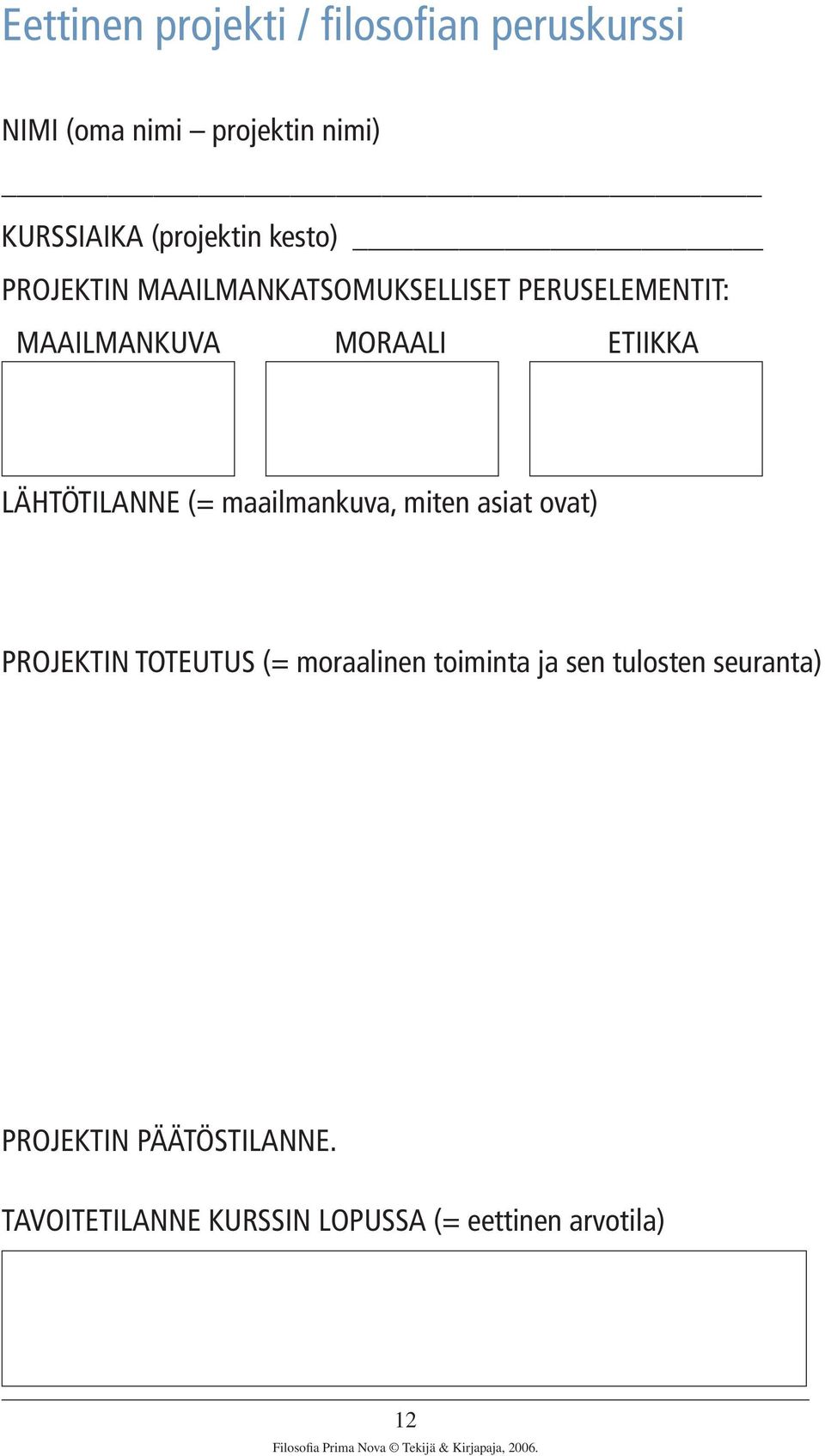 ETIIKKA LÄHTÖTILANNE (= maailmankuva, miten asiat ovat) PROJEKTIN TOTEUTUS (= moraalinen