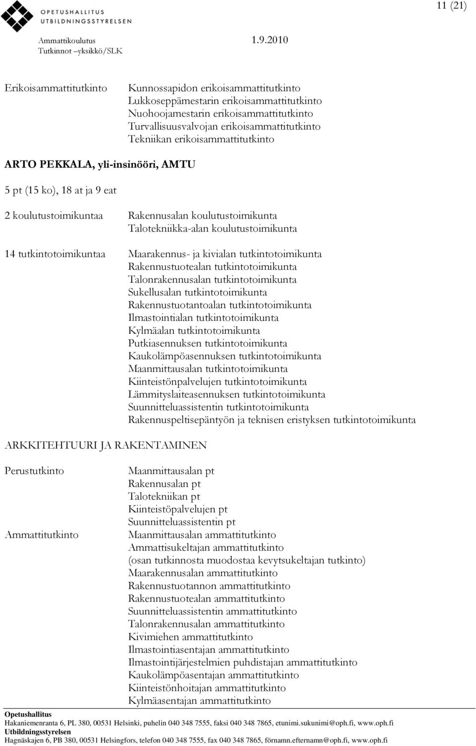 tutkintotoimikuntaa Maarakennus- ja kivialan tutkintotoimikunta Rakennustuotealan tutkintotoimikunta Talonrakennusalan tutkintotoimikunta Sukellusalan tutkintotoimikunta Rakennustuotantoalan