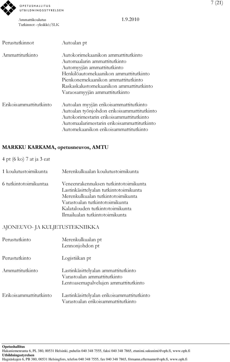 Automaalarimestarin erikoisammattitutkinto Automekaanikon erikoisammattitutkinto MARKKU KARKAMA, opetusneuvos, AMTU 4 pt (6 ko) 7 at ja 3 eat 1 koulutustoimikunta Merenkulkualan koulutustoimikunta 6