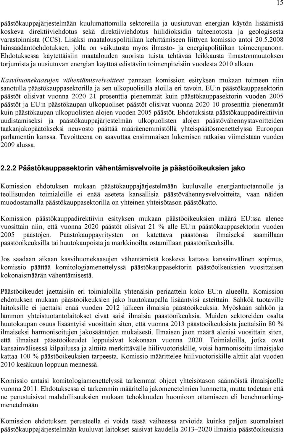 Ehdotuksessa käytettäisiin maatalouden suorista tuista tehtävää leikkausta ilmastonmuutoksen torjumista ja uusiutuvan energian käyttöä edistäviin toimenpiteisiin vuodesta 2010 alkaen.