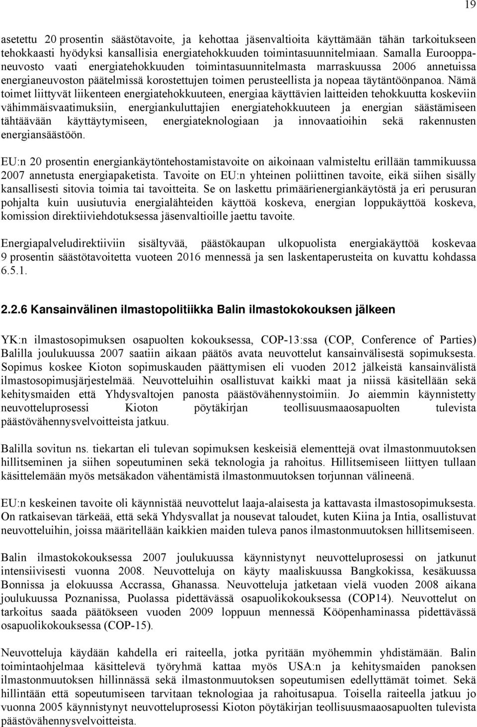 Nämä toimet liittyvät liikenteen energiatehokkuuteen, energiaa käyttävien laitteiden tehokkuutta koskeviin vähimmäisvaatimuksiin, energiankuluttajien energiatehokkuuteen ja energian säästämiseen