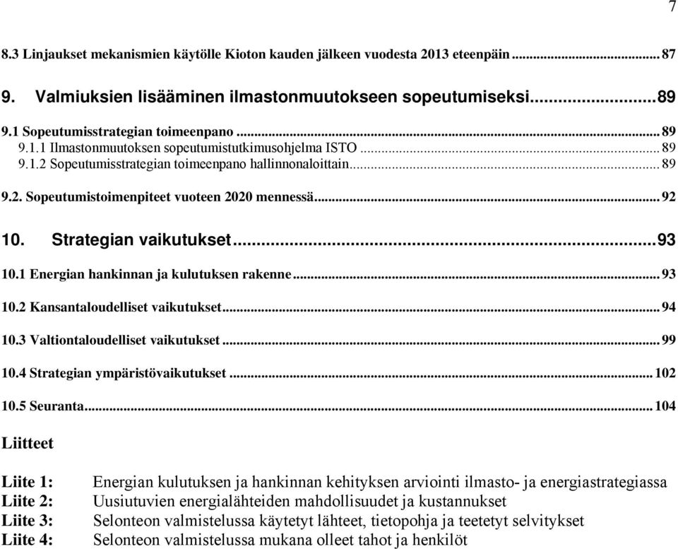 Strategian vaikutukset...93 10.1 Energian hankinnan ja kulutuksen rakenne... 93 10.2 Kansantaloudelliset vaikutukset... 94 10.3 Valtiontaloudelliset vaikutukset... 99 10.