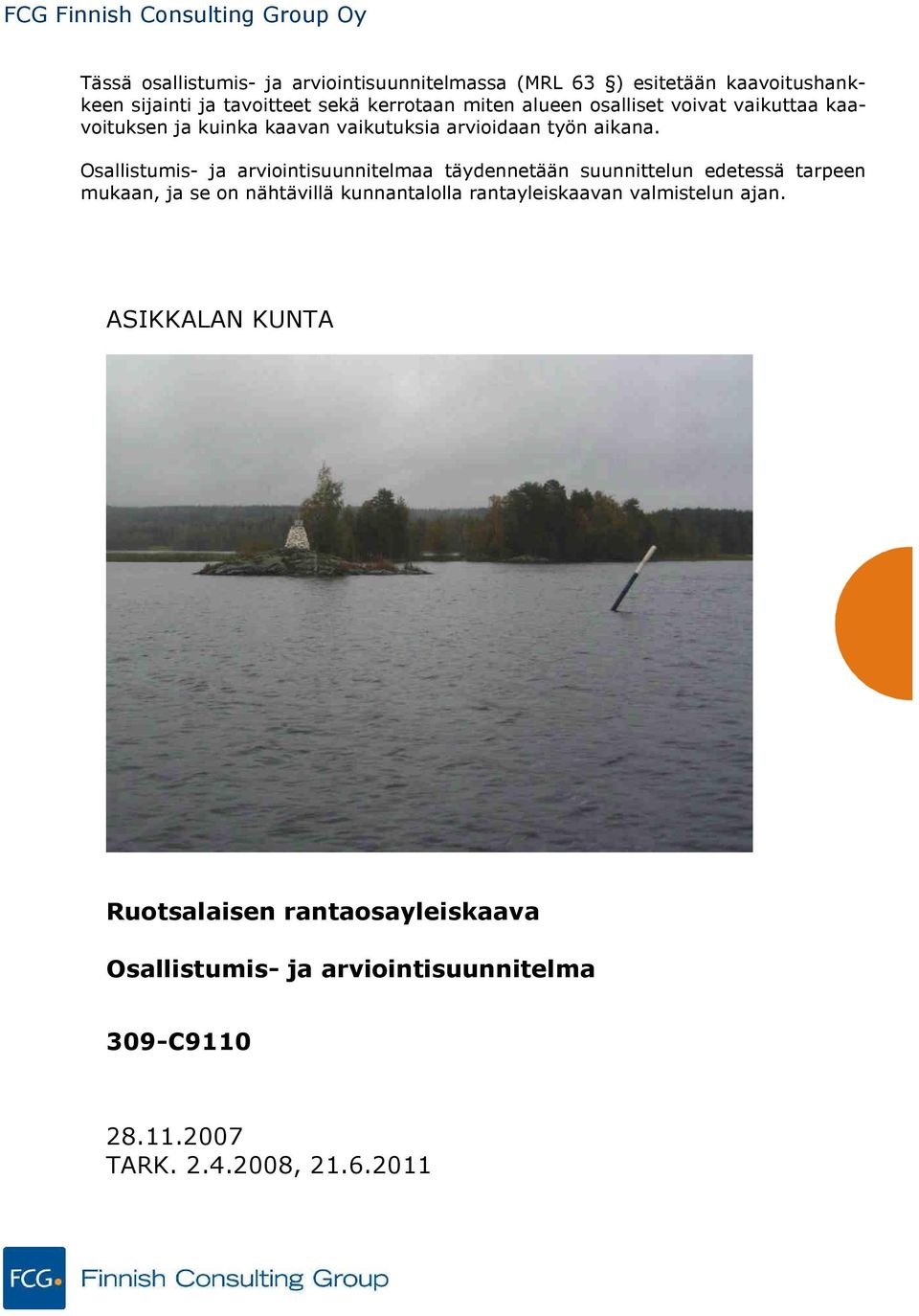 Osallistumis- ja arviointisuunnitelmaa täydennetään suunnittelun edetessä tarpeen mukaan, ja se on nähtävillä kunnantalolla