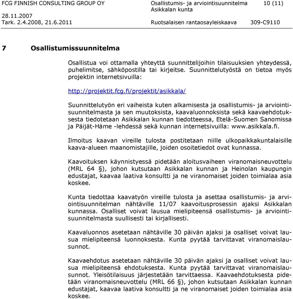 fi/projektit/asikkala/ Suunnittelutyön eri vaiheista kuten alkamisesta ja osallistumis- ja arviointisuunnitelmasta ja sen muutoksista, kaavaluonnoksista sekä kaavaehdotuksesta tiedotetaan Asikkalan