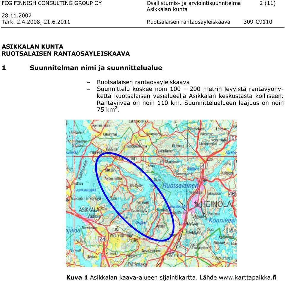 100 200 metrin levyistä rantavyöhykettä Ruotsalaisen vesialueella Asikkalan keskustasta koilliseen.