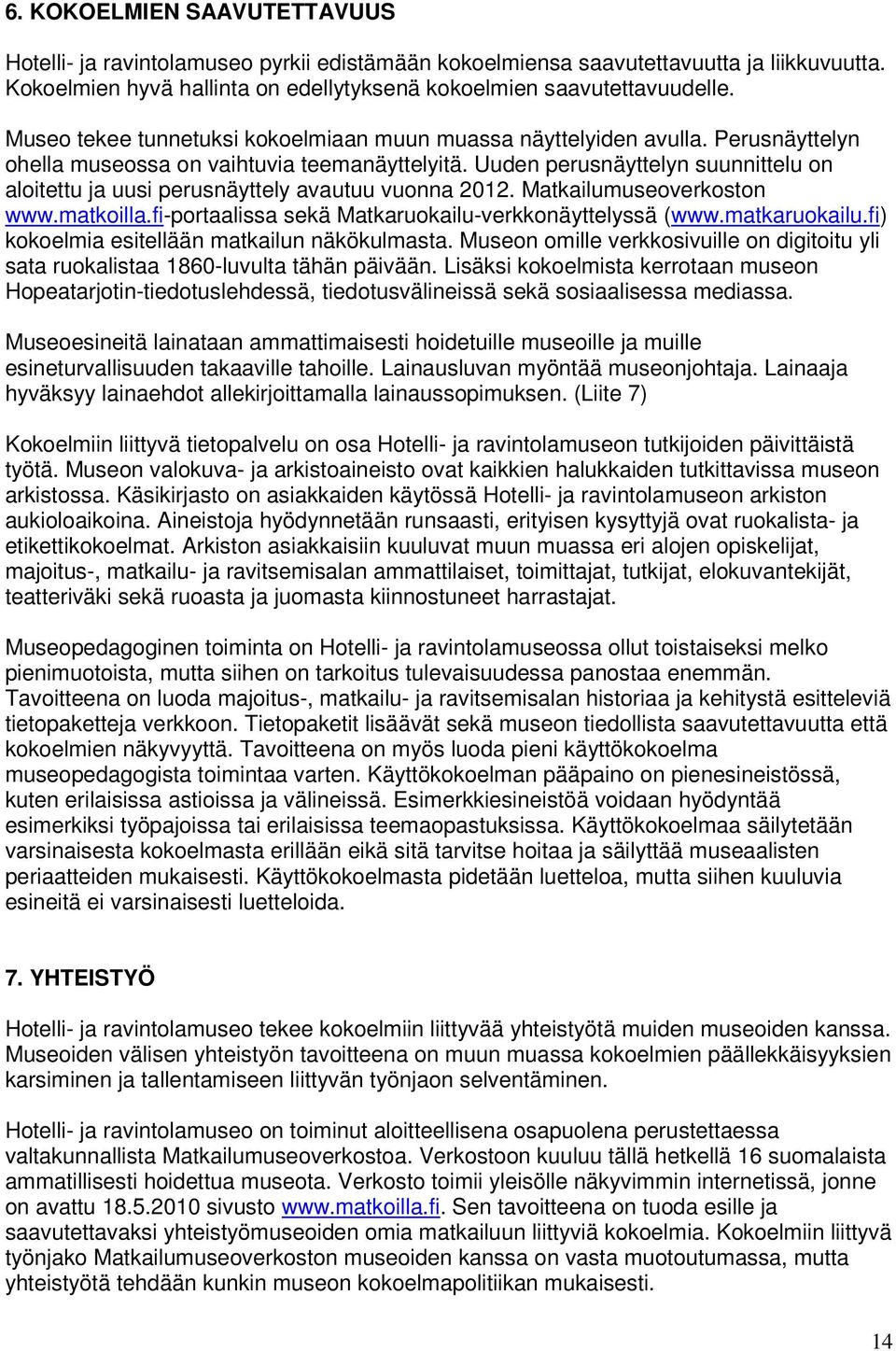 Uuden perusnäyttelyn suunnittelu on aloitettu ja uusi perusnäyttely avautuu vuonna 2012. Matkailumuseoverkoston www.matkoilla.fi-portaalissa sekä Matkaruokailu-verkkonäyttelyssä (www.matkaruokailu.