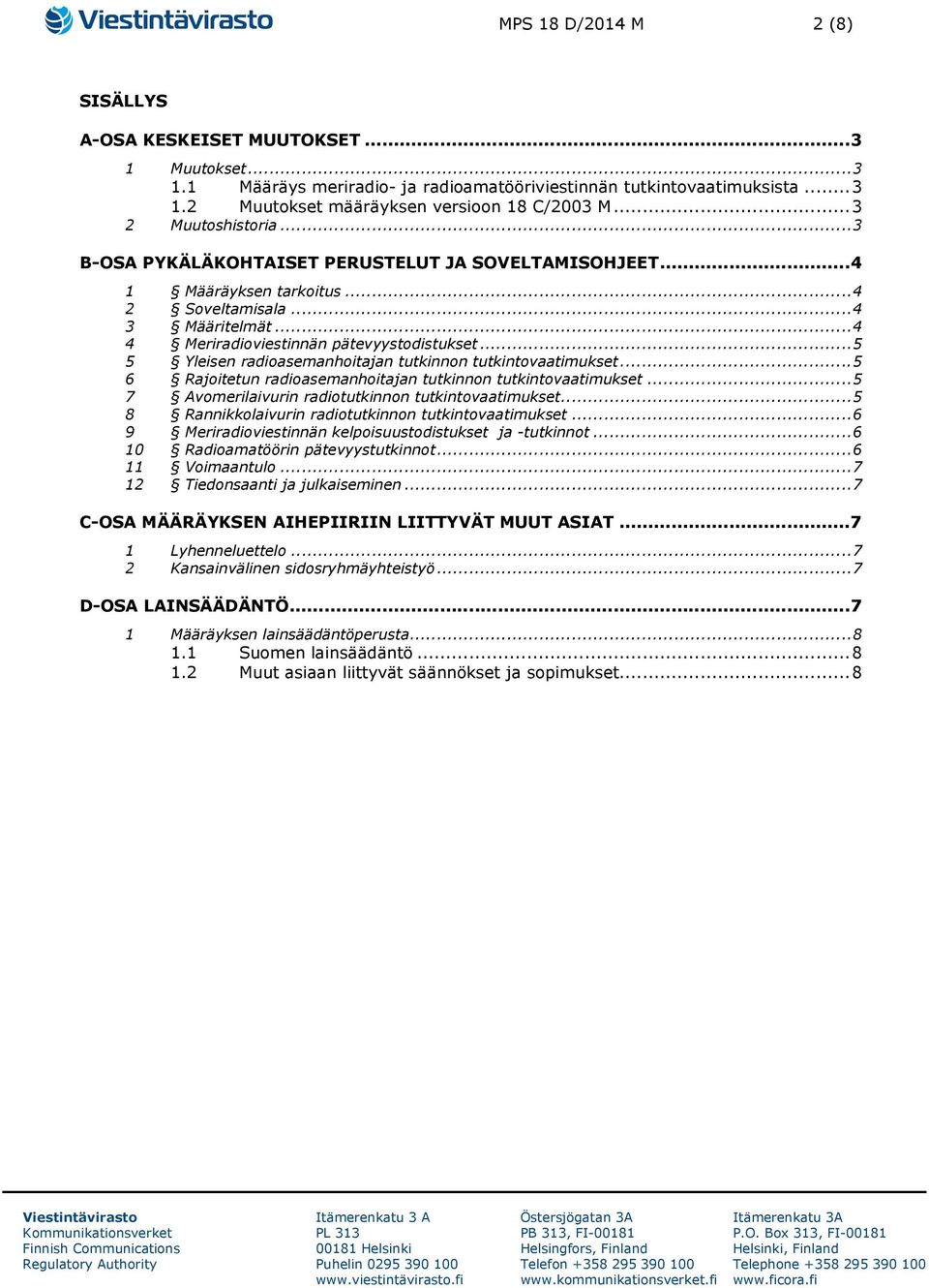 .. 5 5 Yleisen radioasemanhoitajan tutkinnon tutkintovaatimukset... 5 6 Rajoitetun radioasemanhoitajan tutkinnon tutkintovaatimukset... 5 7 Avomerilaivurin radiotutkinnon tutkintovaatimukset.