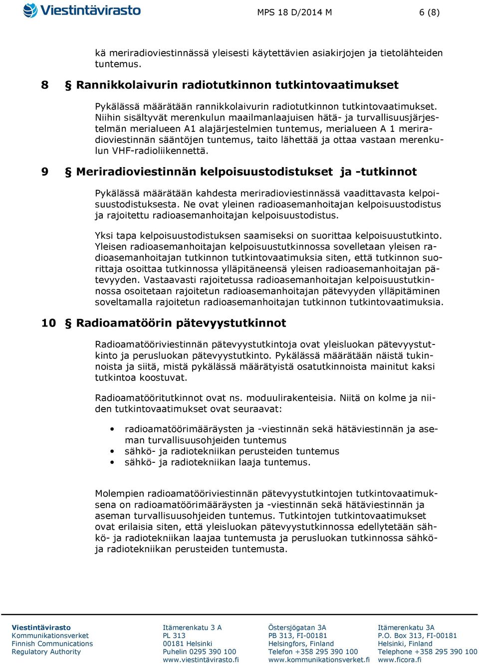 Niihin sisältyvät merenkulun maailmanlaajuisen hätä- ja turvallisuusjärjestelmän merialueen A1 alajärjestelmien tuntemus, merialueen A 1 meriradioviestinnän sääntöjen tuntemus, taito lähettää ja