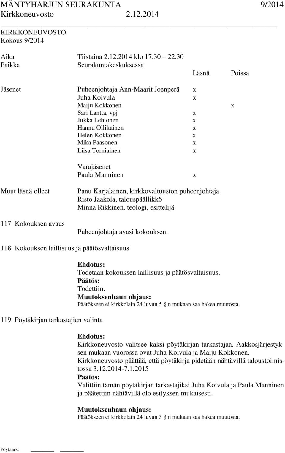 Torniainen Varajäsenet Paula Manninen Muut läsnä olleet 117 Kokouksen avaus Panu Karjalainen, kirkkovaltuuston puheenjohtaja Risto Jaakola, talouspäällikkö Minna Rikkinen, teologi, esittelijä