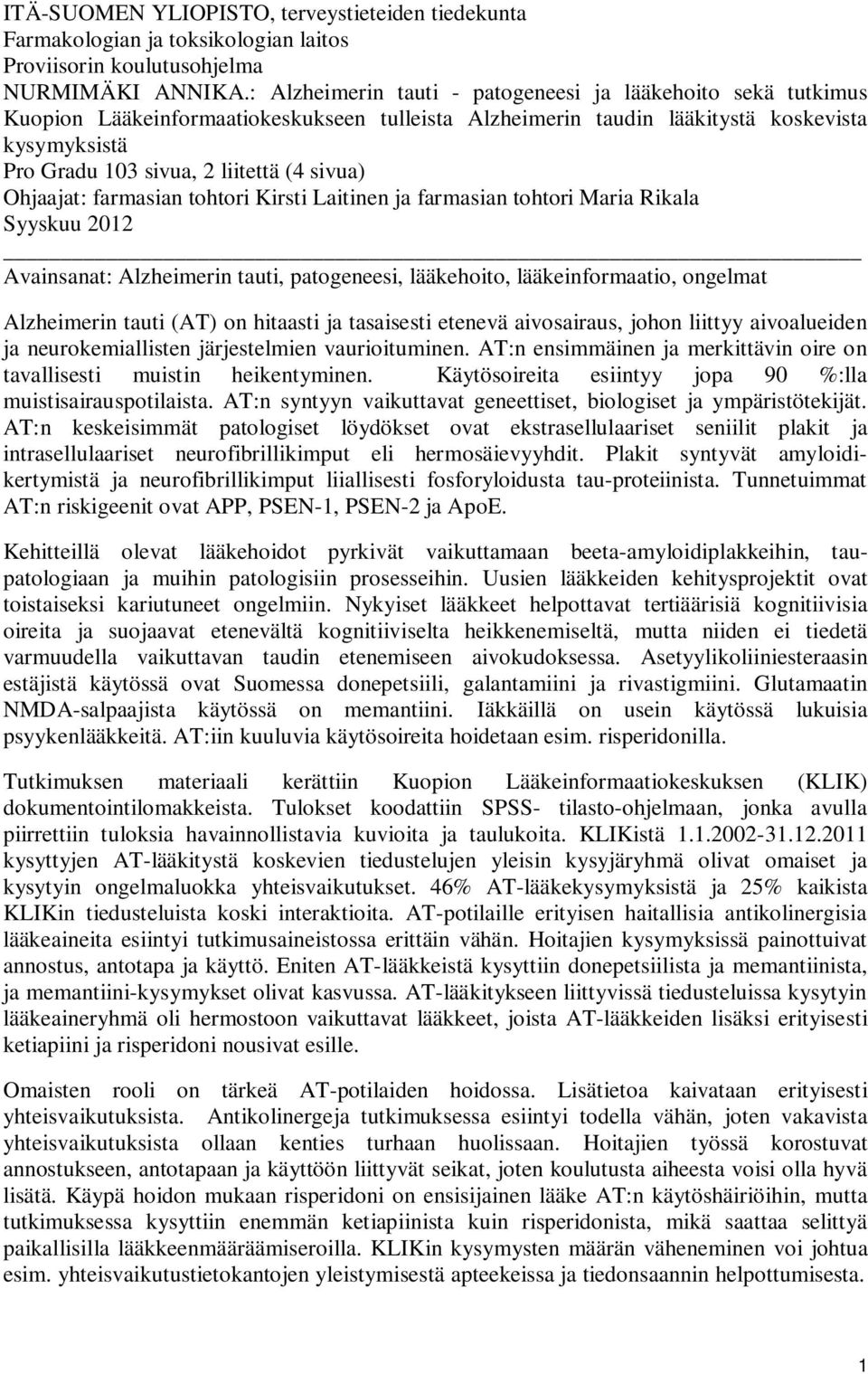 sivua) Ohjaajat: farmasian tohtori Kirsti Laitinen ja farmasian tohtori Maria Rikala Syyskuu 2012 Avainsanat: Alzheimerin tauti, patogeneesi, lääkehoito, lääkeinformaatio, ongelmat Alzheimerin tauti