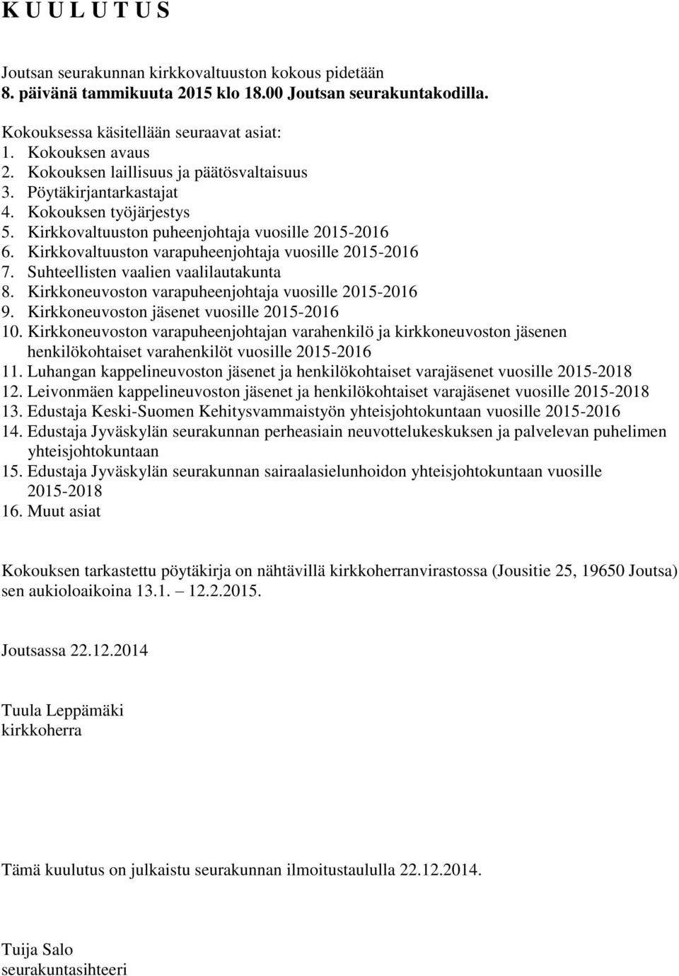 Kirkkovaltuuston varapuheenjohtaja vuosille 2015-2016 7. Suhteellisten vaalien vaalilautakunta 8. Kirkkoneuvoston varapuheenjohtaja vuosille 2015-2016 9. Kirkkoneuvoston jäsenet vuosille 2015-2016 10.