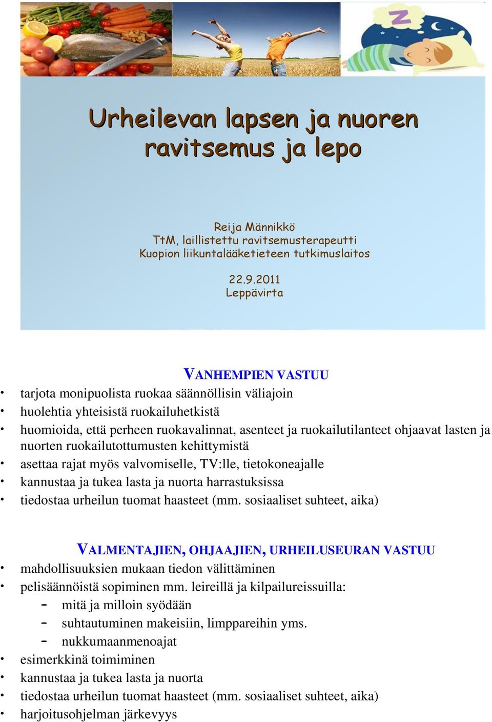 ohjaavat lasten ja nuorten ruokailutottumusten kehittymistä asettaa rajat myös valvomiselle, TV:lle, tietokoneajalle kannustaa ja tukea lasta ja nuorta harrastuksissa tiedostaa urheilun tuomat