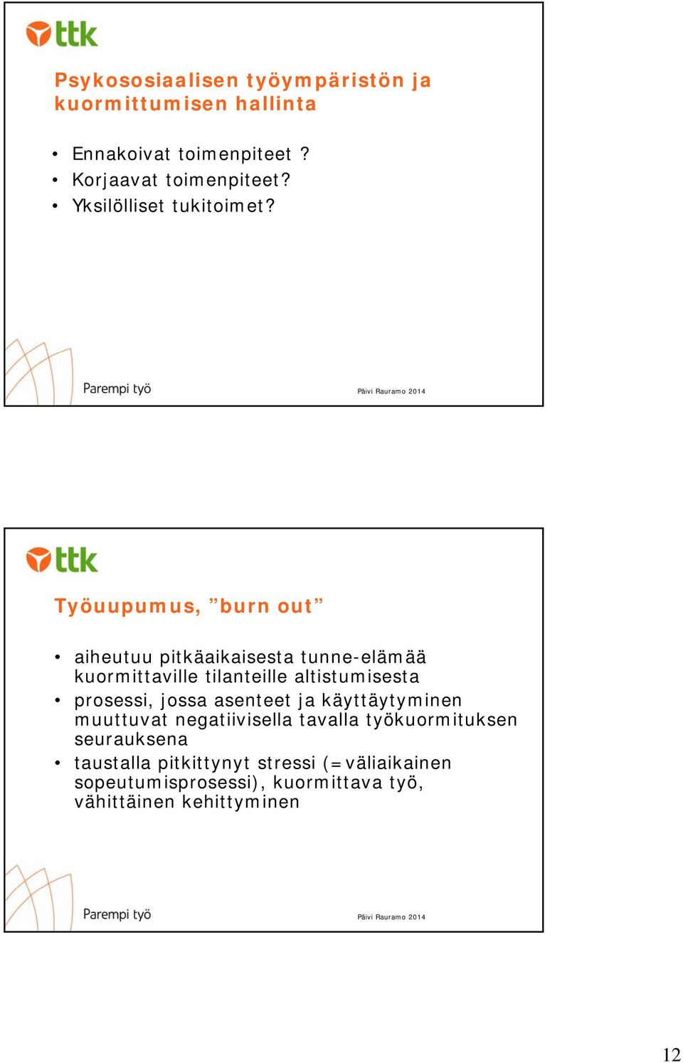 Työuupumus, burn out aiheutuu pitkäaikaisesta tunne-elämää kuormittaville tilanteille altistumisesta prosessi,