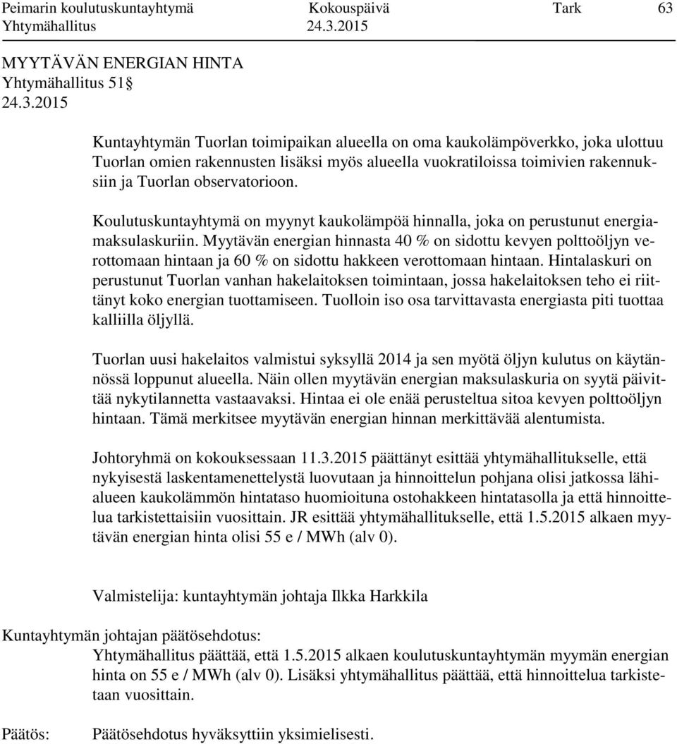 Myytävän energian hinnasta 40 % on sidottu kevyen polttoöljyn verottomaan hintaan ja 60 % on sidottu hakkeen verottomaan hintaan.