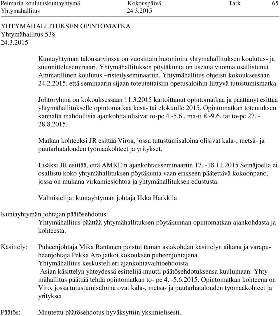 .2.2015, että seminaarin sijaan toteutettaisiin opetusaloihin liittyvä tutustumismatka. Johtoryhmä on kokouksessaan 11.3.