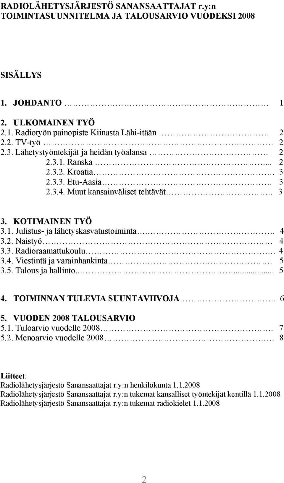 4 3.2. Naistyö 4 3.3. Radioraamattukoulu. 4 3.4. Viestintä ja varainhankinta. 5 3.5. Talous ja hallinto..... 5 4. TOIMINNAN TULEVIA SUUNTAVIIVOJA. 6 5. VUODEN 2008 TALOUSARVIO 5.1.