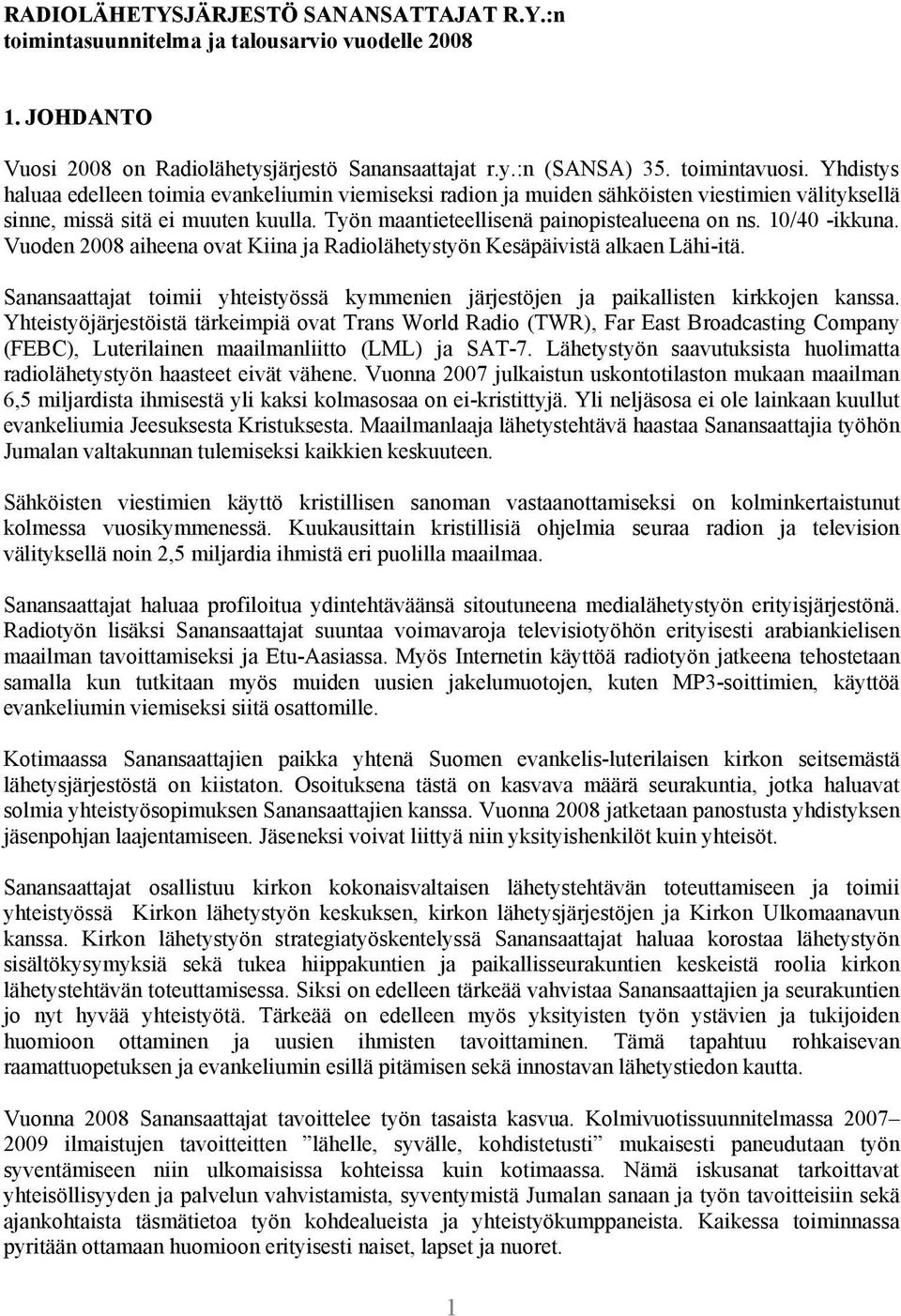 10/40 -ikkuna. Vuoden 2008 aiheena ovat Kiina ja Radiolähetystyön Kesäpäivistä alkaen Lähi-itä. Sanansaattajat toimii yhteistyössä kymmenien järjestöjen ja paikallisten kirkkojen kanssa.