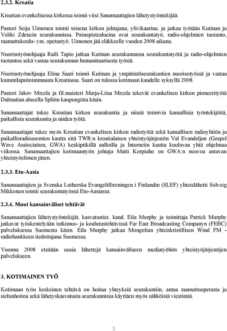 Painopistealueina ovat seurakuntatyö, radio-ohjelmien tuotanto, raamattukoulu- ym. opetustyö. Uimonen jää eläkkeelle vuoden 2008 aikana.