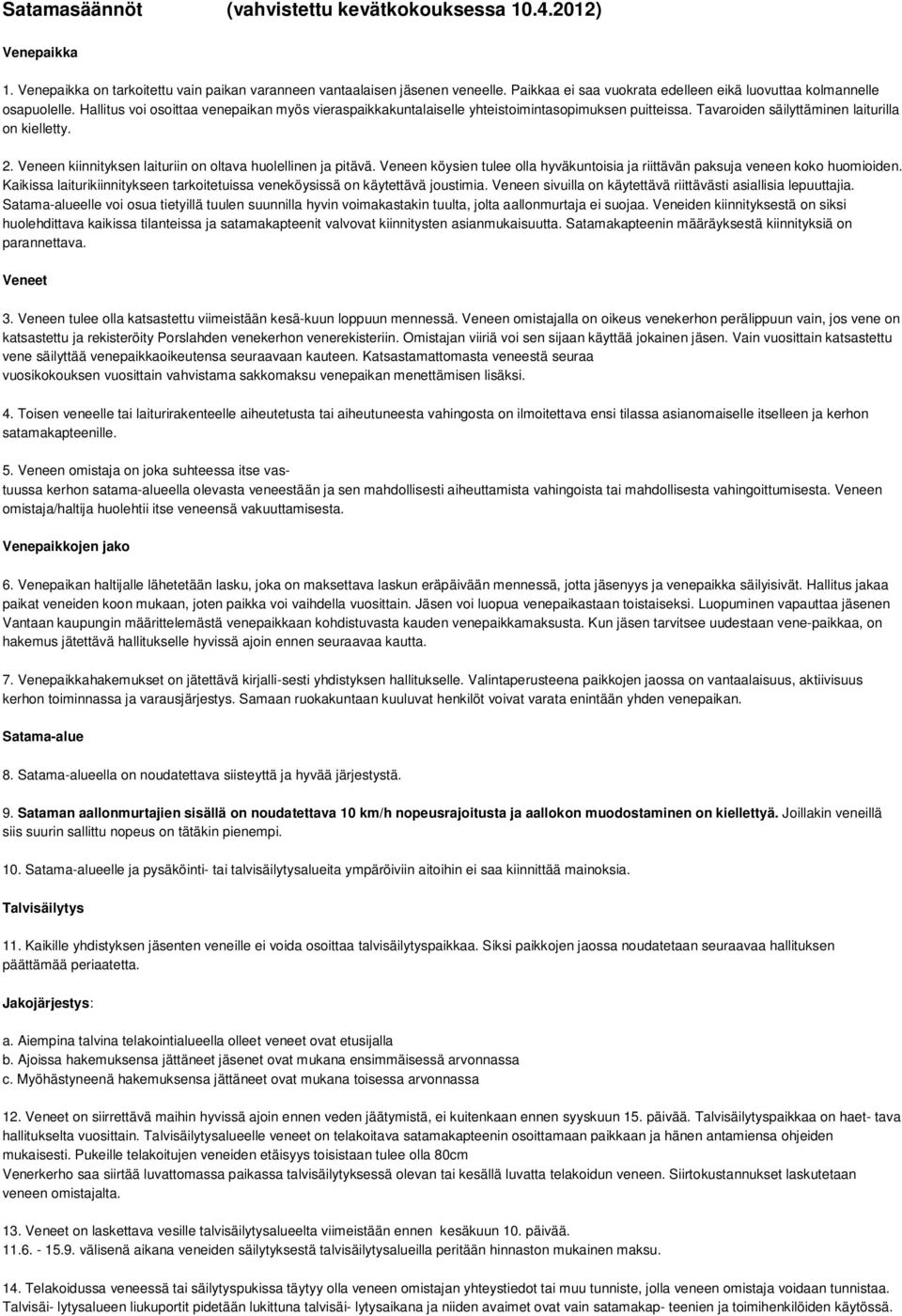 Tavaroiden säilyttäminen laiturilla on kielletty. 2. Veneen kiinnityksen laituriin on oltava huolellinen ja pitävä. Veneen köysien tulee olla hyväkuntoisia ja riittävän paksuja veneen koko huomioiden.