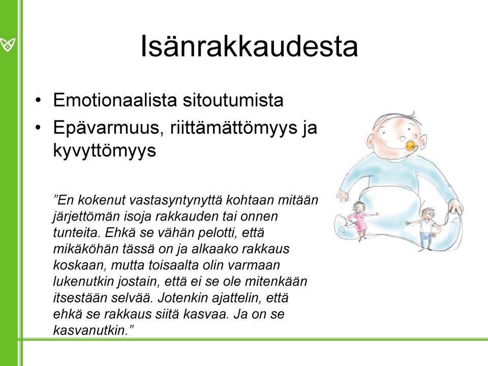 Ehkä se vähän pelotti, että mikäköhän tässä on ja alkaako rakkaus koskaan, mutta toisaalta olin varmaan