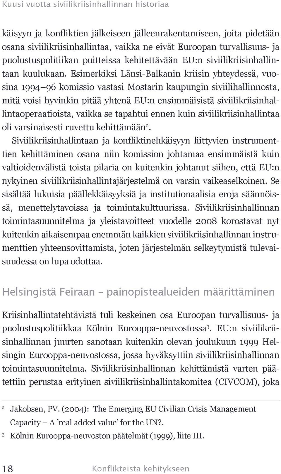 Esimerkiksi Länsi-Balkanin kriisin yhteydessä, vuosina 1994 96 komissio vastasi Mostarin kaupungin siviilihallinnosta, mitä voisi hyvinkin pitää yhtenä EU:n ensimmäisistä