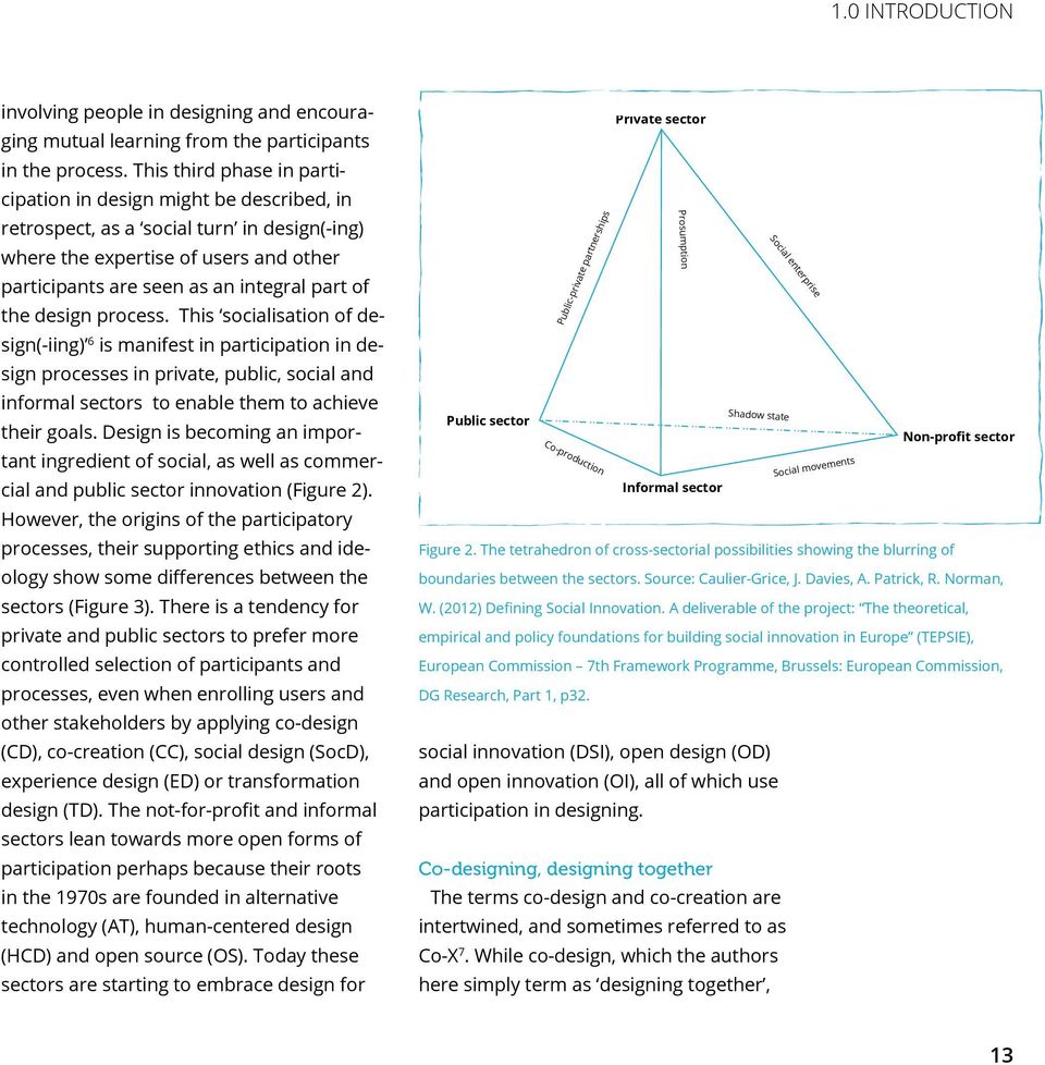 design process. This socialisation of design(-iing) 6 is manifest in participation in design processes in private, public, social and informal sectors to enable them to achieve their goals.