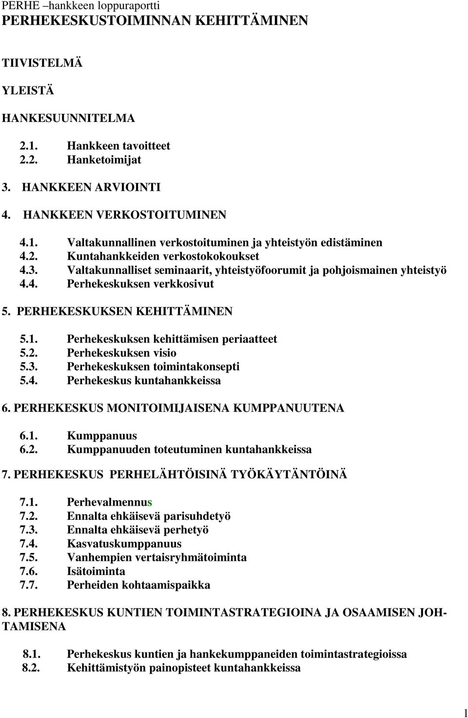 Perhekeskuksen kehittämisen periaatteet 5.2. Perhekeskuksen visio 5.3. Perhekeskuksen toimintakonsepti 5.4. Perhekeskus kuntahankkeissa 6. PERHEKESKUS MONITOIMIJAISENA KUMPPANUUTENA 6.1. Kumppanuus 6.