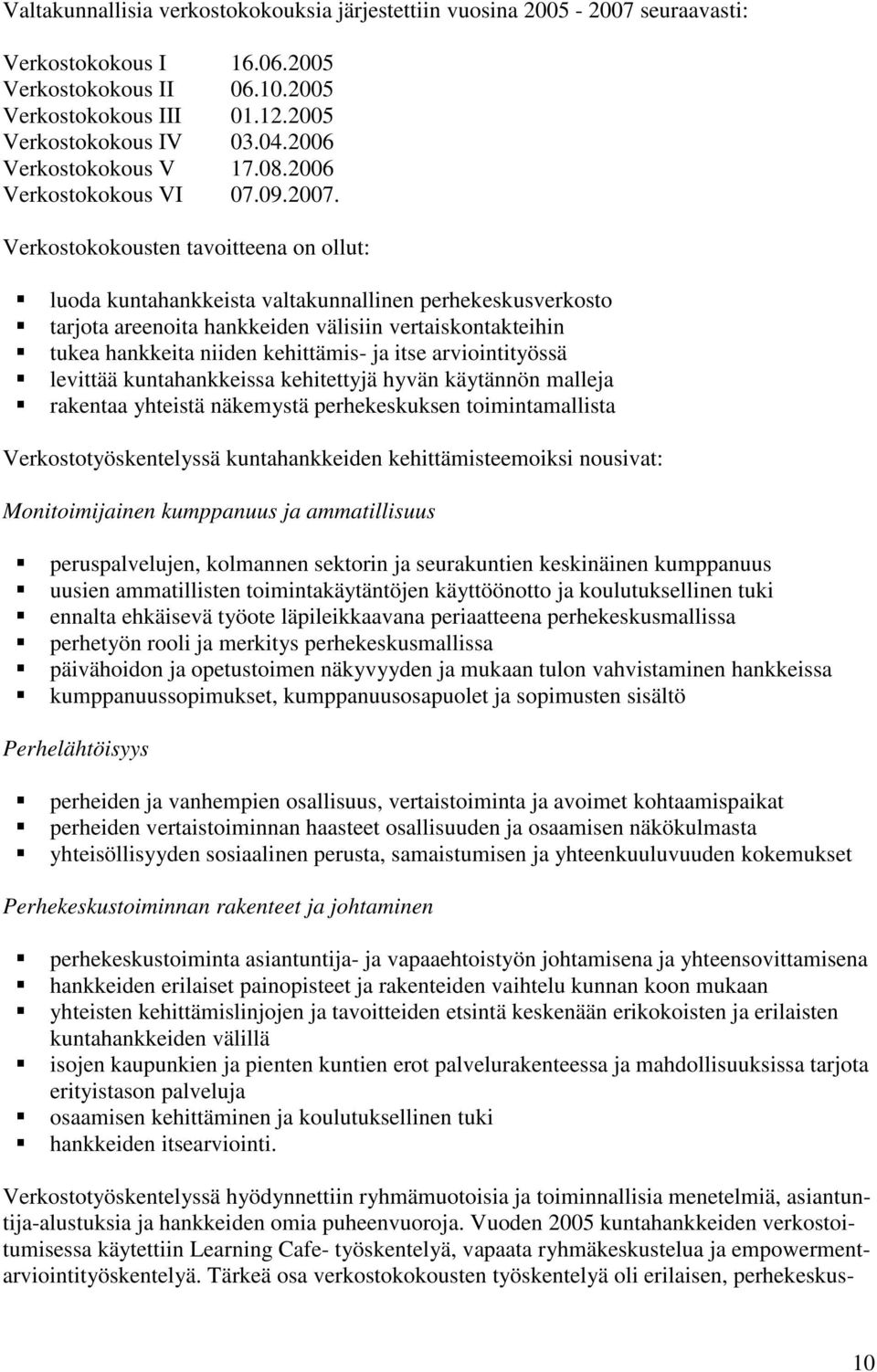 Verkostokokousten tavoitteena on ollut: luoda kuntahankkeista valtakunnallinen perhekeskusverkosto tarjota areenoita hankkeiden välisiin vertaiskontakteihin tukea hankkeita niiden kehittämis- ja itse