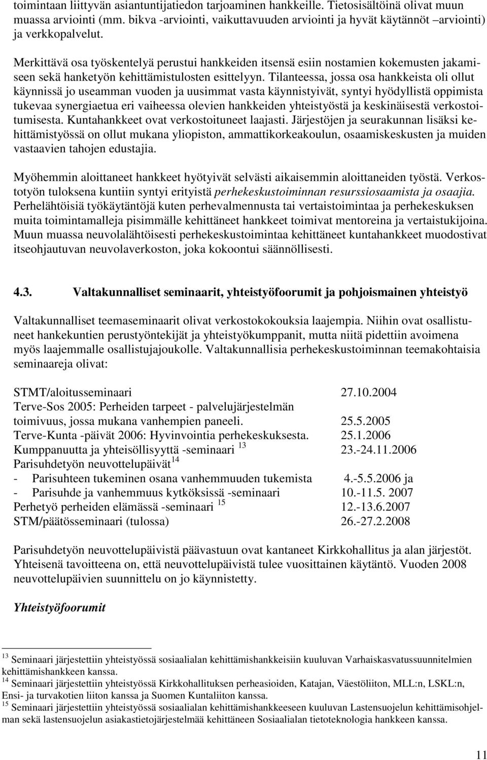 Merkittävä osa työskentelyä perustui hankkeiden itsensä esiin nostamien kokemusten jakamiseen sekä hanketyön kehittämistulosten esittelyyn.