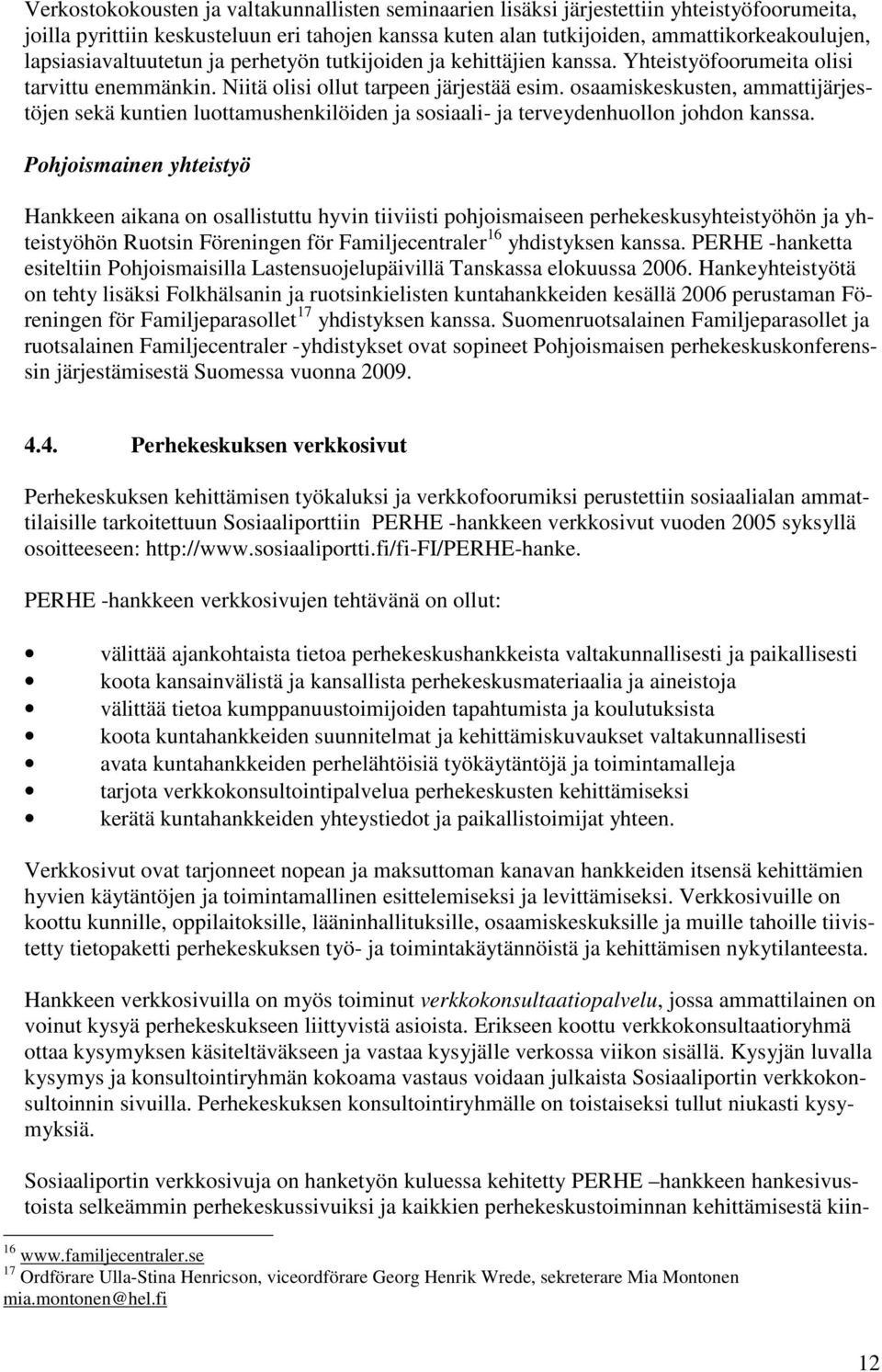 osaamiskeskusten, ammattijärjestöjen sekä kuntien luottamushenkilöiden ja sosiaali- ja terveydenhuollon johdon kanssa.