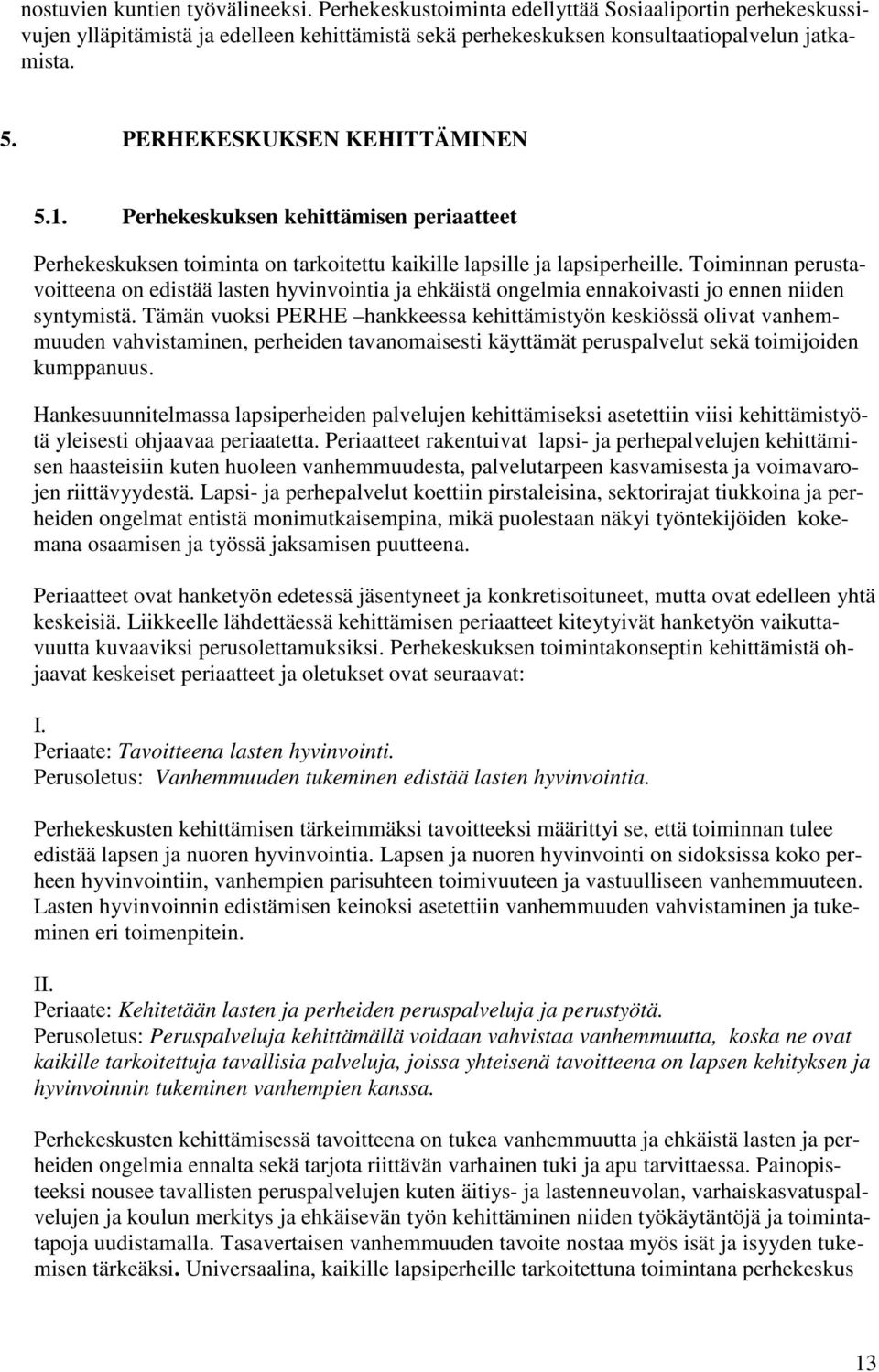 Toiminnan perustavoitteena on edistää lasten hyvinvointia ja ehkäistä ongelmia ennakoivasti jo ennen niiden syntymistä.