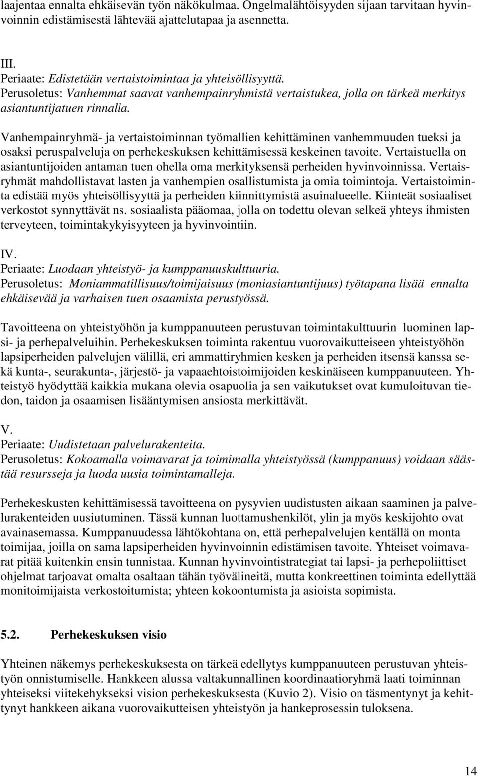 Vanhempainryhmä- ja vertaistoiminnan työmallien kehittäminen vanhemmuuden tueksi ja osaksi peruspalveluja on perhekeskuksen kehittämisessä keskeinen tavoite.