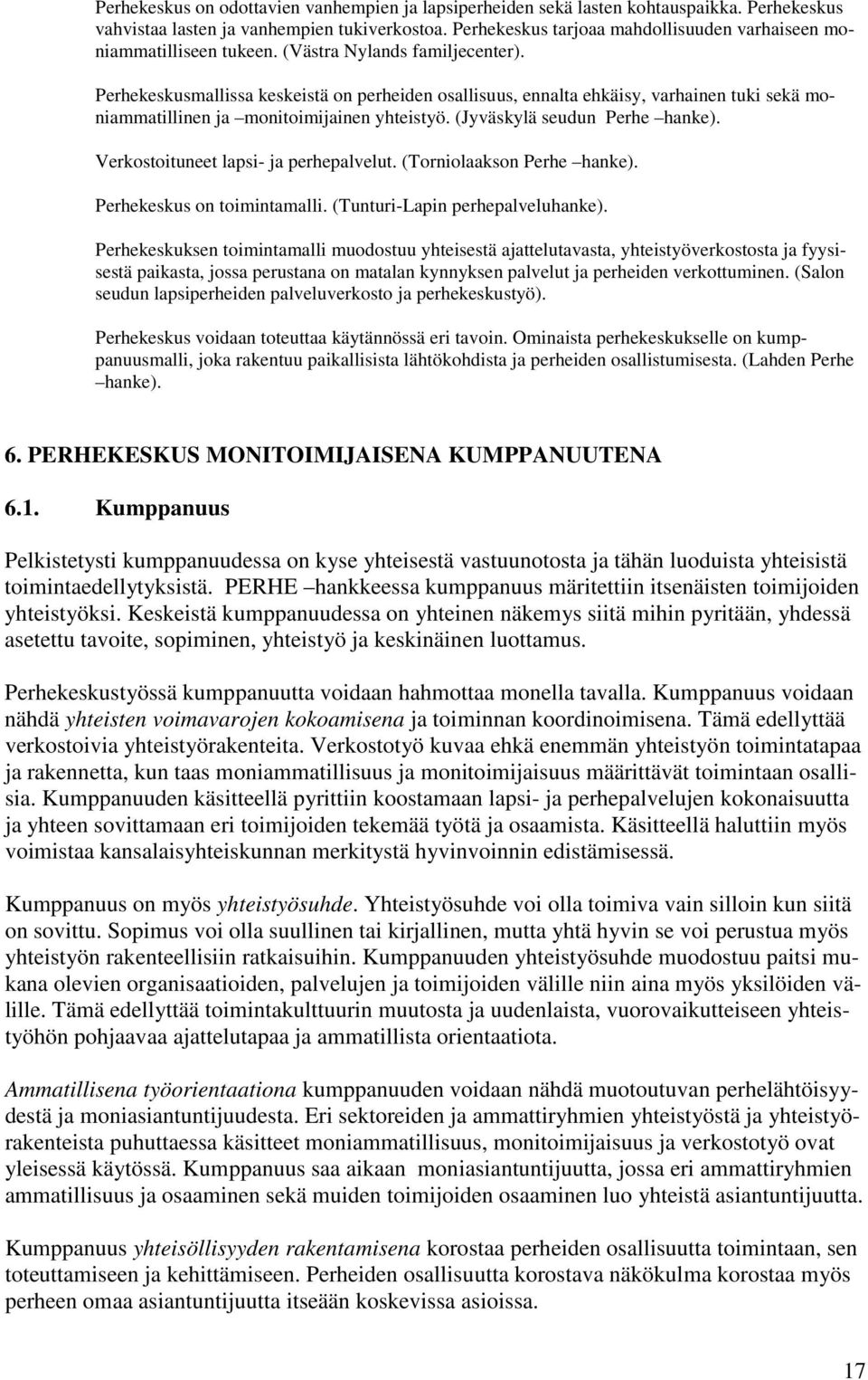 Perhekeskusmallissa keskeistä on perheiden osallisuus, ennalta ehkäisy, varhainen tuki sekä moniammatillinen ja monitoimijainen yhteistyö. (Jyväskylä seudun Perhe hanke).