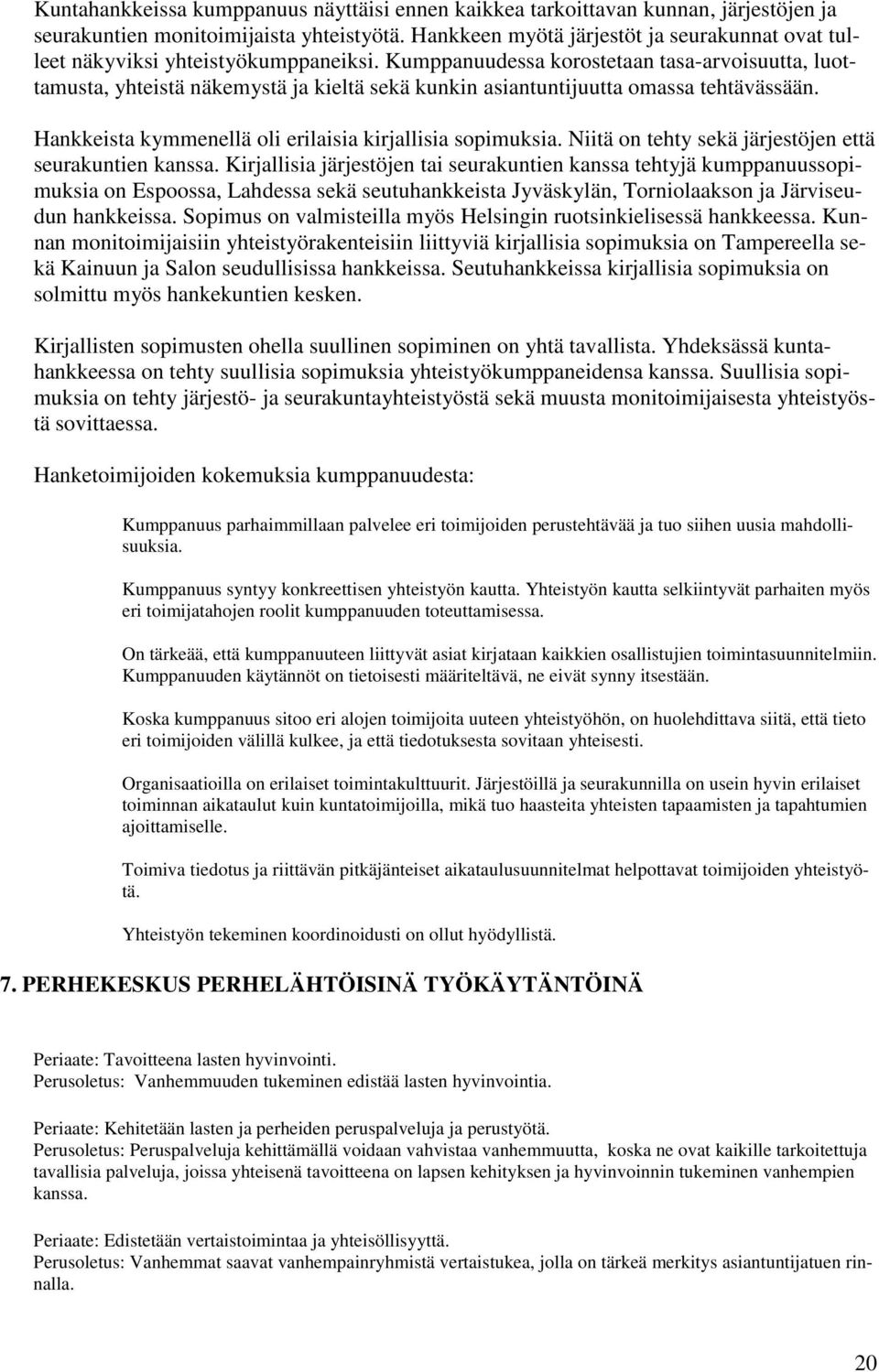 Kumppanuudessa korostetaan tasa-arvoisuutta, luottamusta, yhteistä näkemystä ja kieltä sekä kunkin asiantuntijuutta omassa tehtävässään. Hankkeista kymmenellä oli erilaisia kirjallisia sopimuksia.