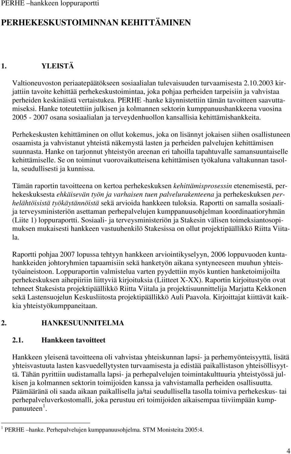 Hanke toteutettiin julkisen ja kolmannen sektorin kumppanuushankkeena vuosina 2005-2007 osana sosiaalialan ja terveydenhuollon kansallisia kehittämishankkeita.