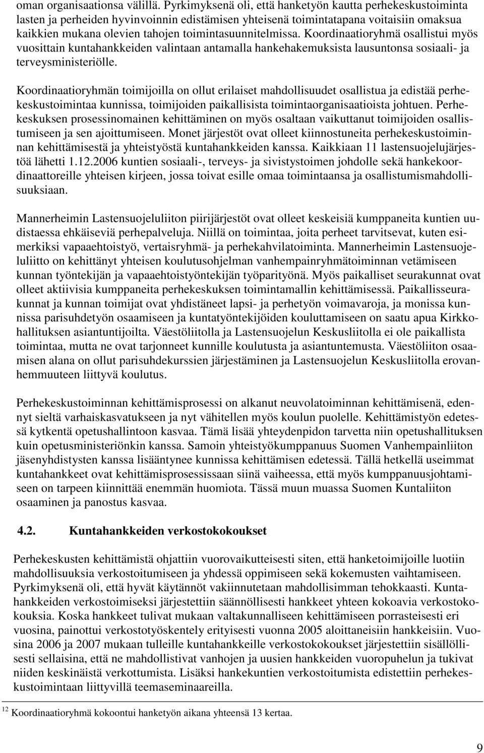 toimintasuunnitelmissa. Koordinaatioryhmä osallistui myös vuosittain kuntahankkeiden valintaan antamalla hankehakemuksista lausuntonsa sosiaali- ja terveysministeriölle.