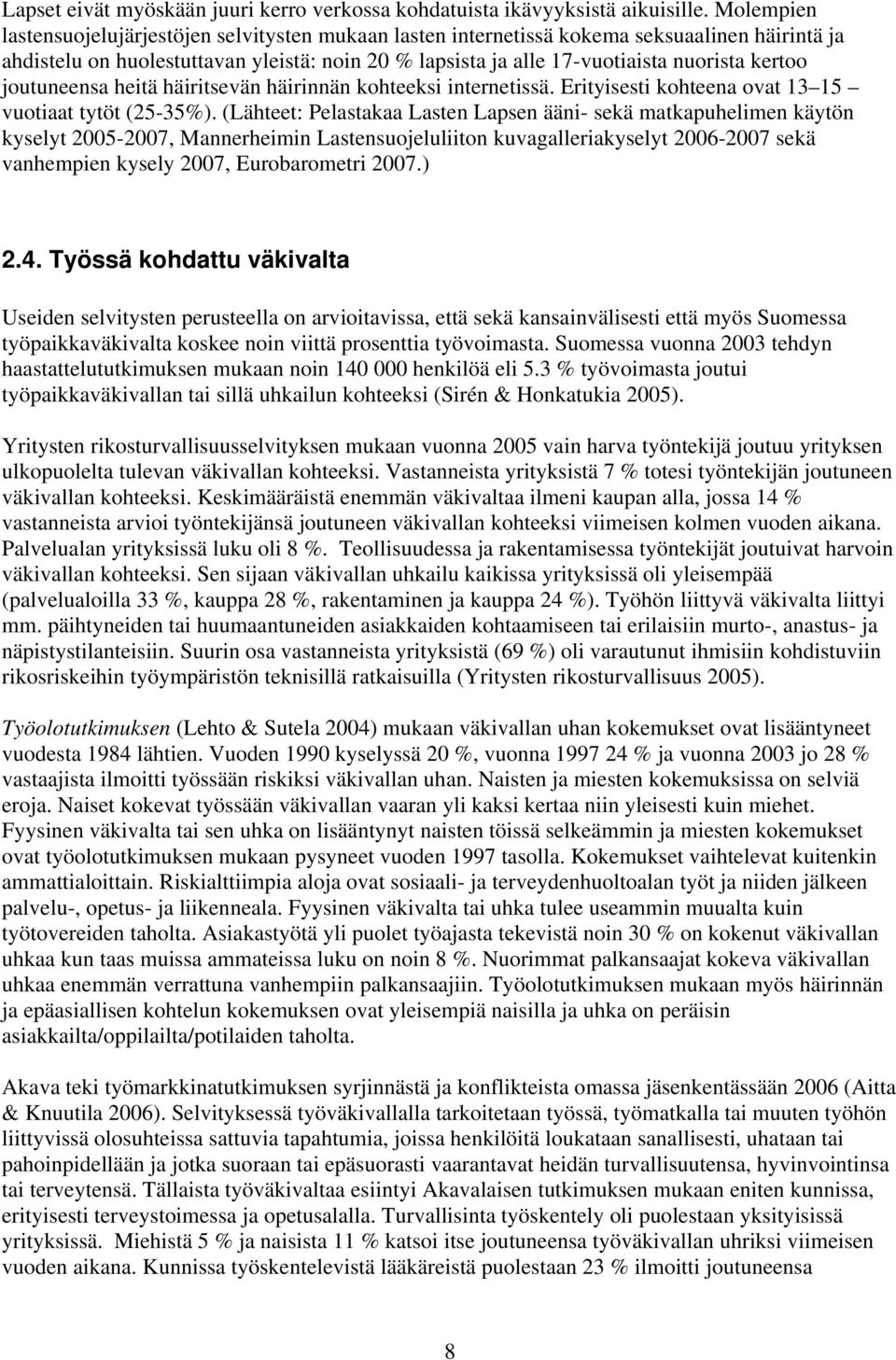 joutuneensa heitä häiritsevän häirinnän kohteeksi internetissä. Erityisesti kohteena ovat 13 15 vuotiaat tytöt (25-35%).