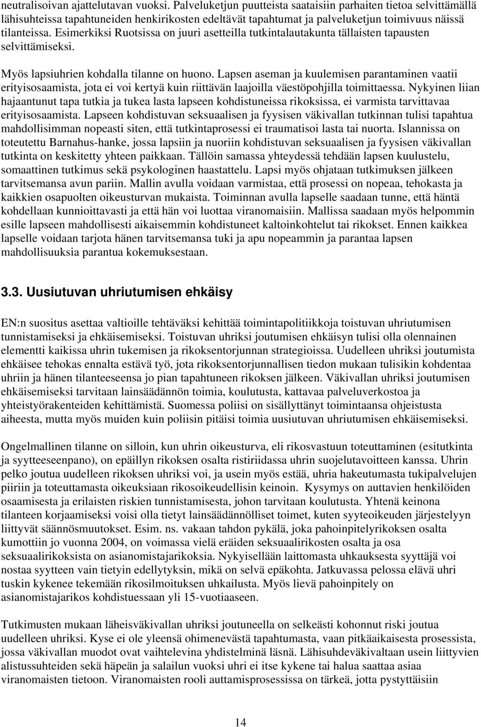 Esimerkiksi Ruotsissa on juuri asetteilla tutkintalautakunta tällaisten tapausten selvittämiseksi. Myös lapsiuhrien kohdalla tilanne on huono.