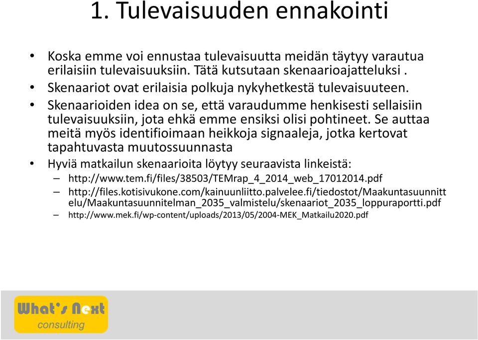 Se auttaa meitä myös identifioimaan heikkoja signaaleja, jotka kertovat tapahtuvasta muutossuunnasta Hyviä matkailun skenaarioita löytyy seuraavista linkeistä: http://www.tem.