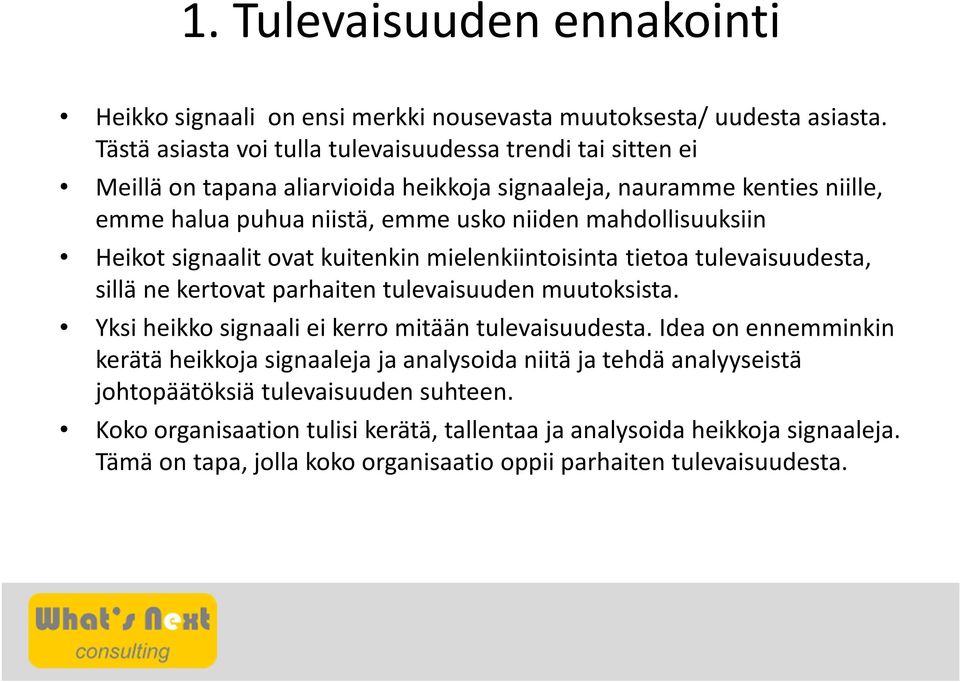 mahdollisuuksiin Heikot signaalit ovat kuitenkin mielenkiintoisinta tietoa tulevaisuudesta, sillä ne kertovat parhaiten tulevaisuuden muutoksista.