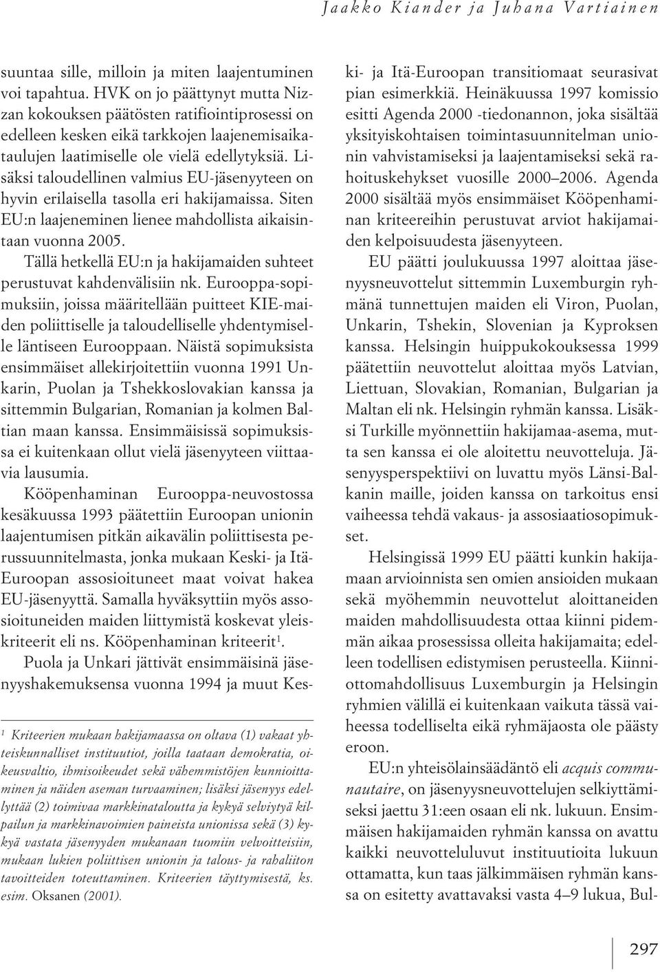 jäsenyyden mukanaan tuomiin velvoitteisiin, mukaan lukien poliittisen unionin ja talous- ja rahaliiton tavoitteiden toteuttaminen. Kriteerien täyttymisestä, ks. esim. Oksanen (2001).