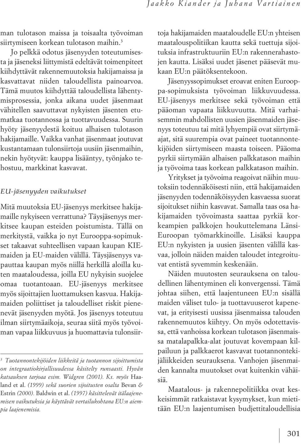 Tämä muutos kiihdyttää taloudellista lähentymisprosessia, jonka aikana uudet jäsenmaat vähitellen saavuttavat nykyisten jäsenten etumatkaa tuotannossa ja tuottavuudessa.