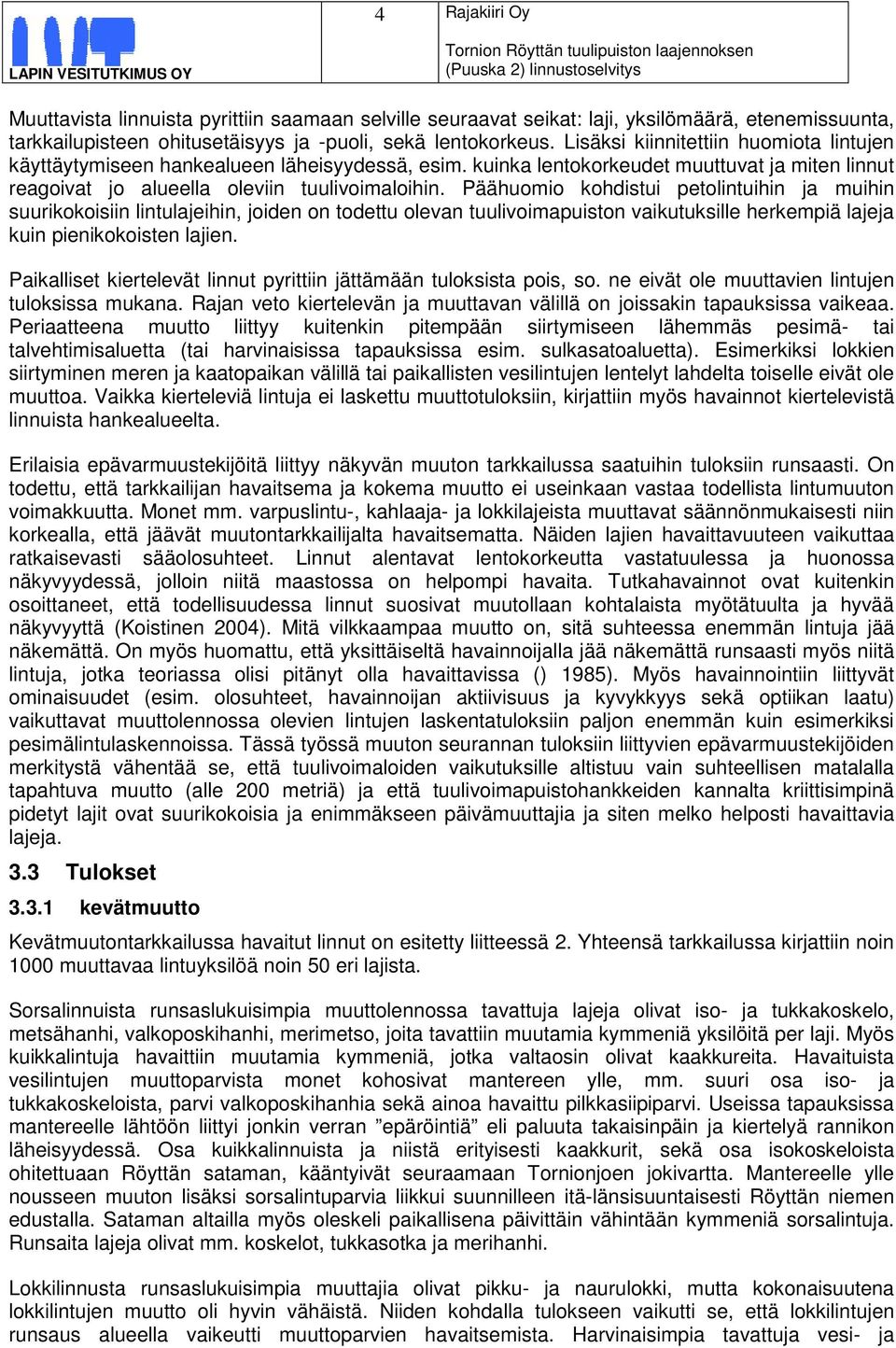 Päähuomio kohdistui petolintuihin ja muihin suurikokoisiin lintulajeihin, joiden on todettu olevan tuulivoimapuiston vaikutuksille herkempiä lajeja kuin pienikokoisten lajien.