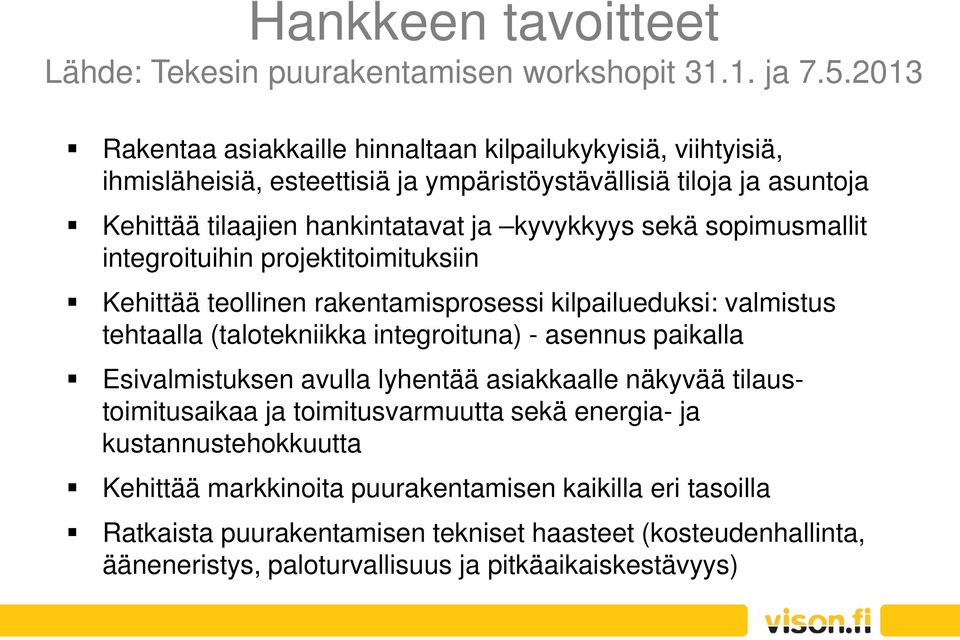 sekä sopimusmallit integroituihin projektitoimituksiin Kehittää teollinen rakentamisprosessi kilpailueduksi: valmistus tehtaalla (talotekniikka integroituna) - asennus paikalla