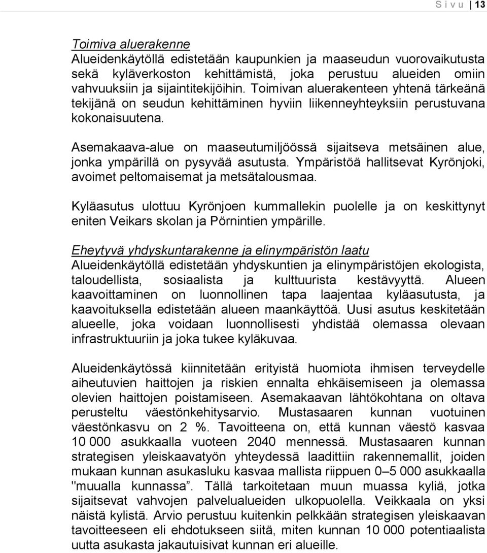 Asemakaava-alue on maaseutumiljöössä sijaitseva metsäinen alue, jonka ympärillä on pysyvää asutusta. Ympäristöä hallitsevat Kyrönjoki, avoimet peltomaisemat ja metsätalousmaa.