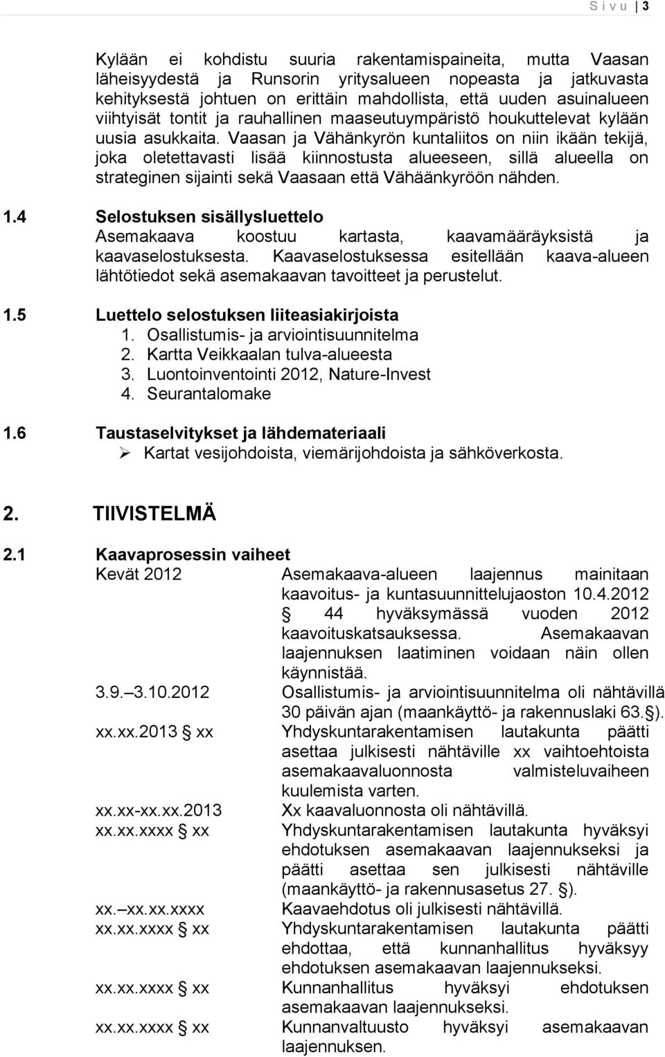 Vaasan ja Vähänkyrön kuntaliitos on niin ikään tekijä, joka oletettavasti lisää kiinnostusta alueeseen, sillä alueella on strateginen sijainti sekä Vaasaan että Vähäänkyröön nähden. 1.