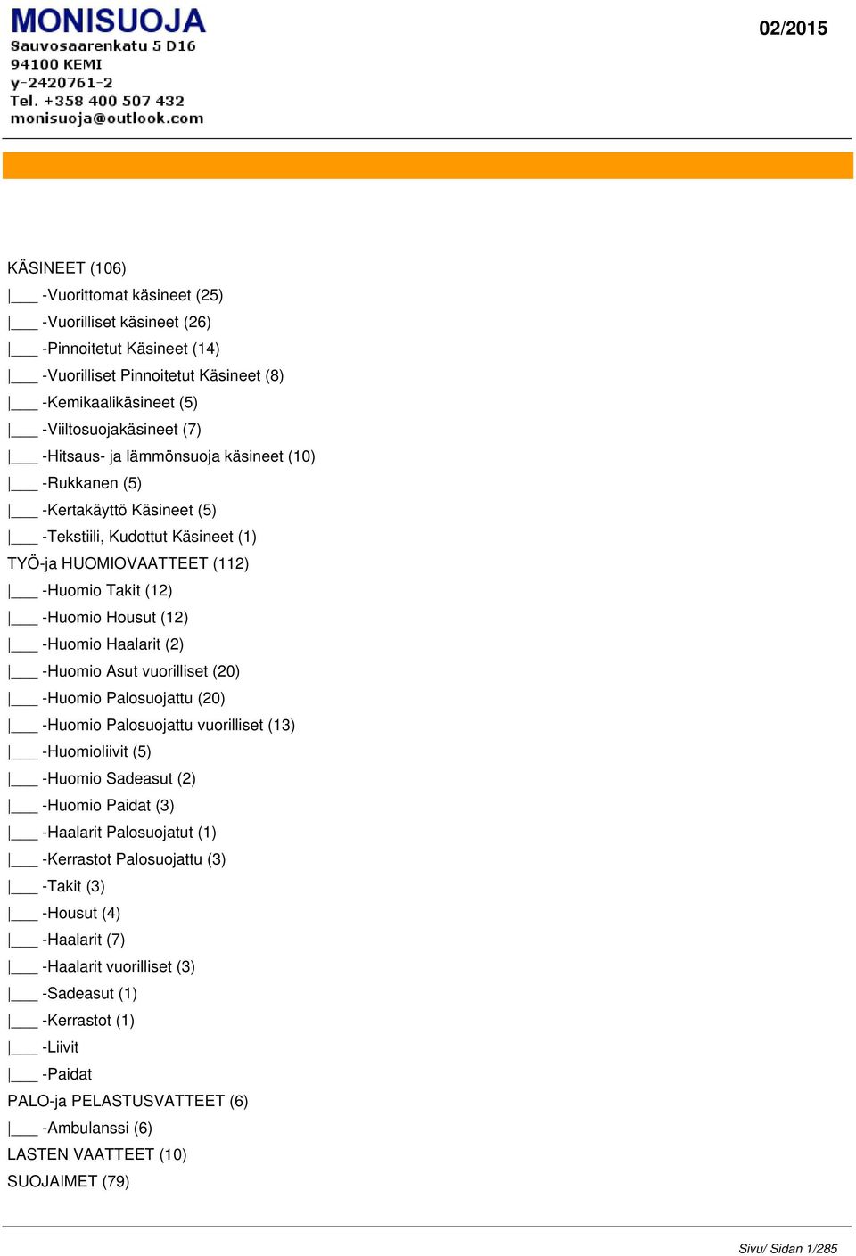 Asut vuorilliset (20) -Huomio Palosuojattu (20) -Huomio Palosuojattu vuorilliset (13) -Huomioliivit (5) -Huomio Sadeasut (2) -Huomio Paidat (3) -Haalarit Palosuojatut (1) -Kerrastot Palosuojattu (3)