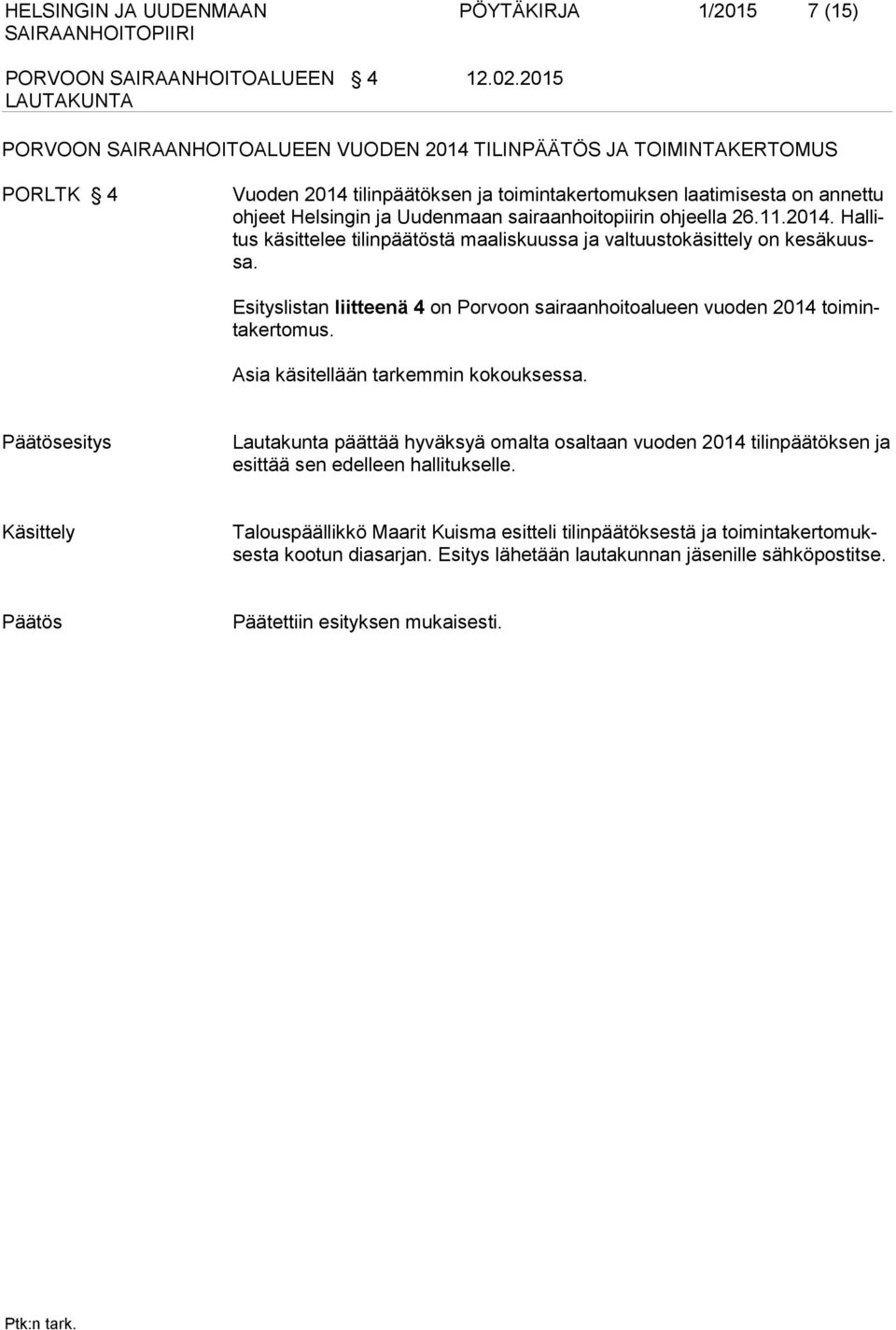 11.2014. Hallitus käsittelee tilinpäätöstä maaliskuussa ja valtuustokäsittely on kesäkuussa. Esityslistan liitteenä 4 on Porvoon sairaanhoitoalueen vuoden 2014 toimintakertomus.