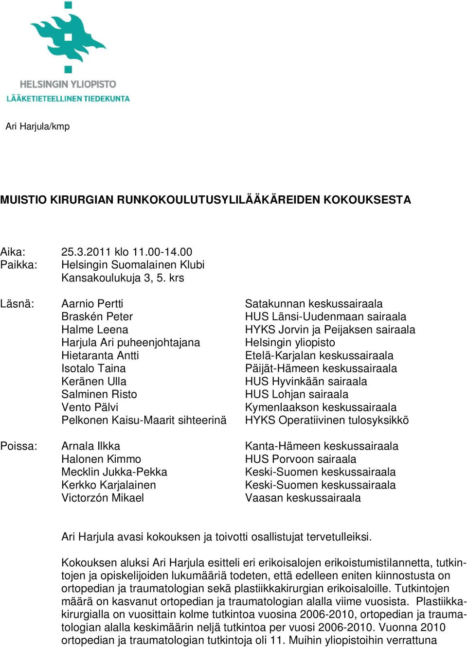 Antti Etelä-Karjalan keskussairaala Isotalo Taina Päijät-Hämeen keskussairaala Keränen Ulla HUS Hyvinkään sairaala Salminen Risto HUS Lohjan sairaala Vento Pälvi Kymenlaakson keskussairaala Pelkonen